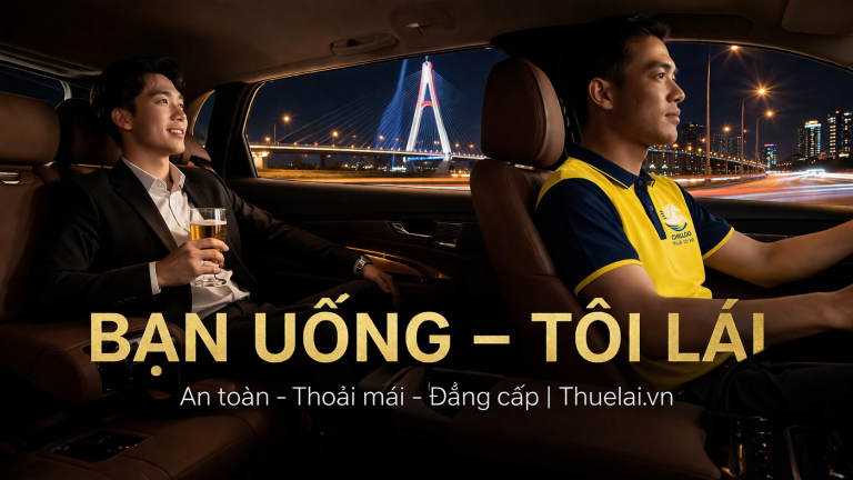 Bạn Uống Tôi Lái – Dịch Vụ Cho Thuê Tài Xế Lái Xe Chuyên Nghiệp 2026